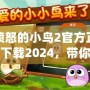 憤怒的小鳥2官方正版下載2024，帶你開啟全新冒險之旅