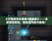 《打怪練功沖裝備3破解版》——全新冒險(xiǎn)體驗(yàn)，輕松成為戰(zhàn)力巔峰！