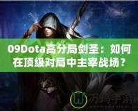 09Dota高分局劍圣：如何在頂級對局中主宰戰場？