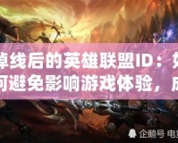 掉線后的英雄聯盟ID：如何避免影響游戲體驗，成為更強大的召喚師