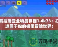 泰拉瑞亞全物品存檔1.4k73：打造屬于你的極限冒險世界！