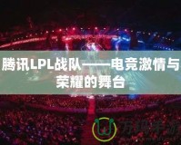 騰訊LPL戰(zhàn)隊——電競激情與榮耀的舞臺