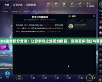 LOL信譽積分查詢：讓你游戲之路更加順暢，贏得更多信任與尊重