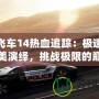 極品飛車14熱血追蹤：極速競速的完美演繹，挑戰極限的巔峰之作