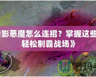 《暗影惡魔怎么連招？掌握這些技巧輕松制霸戰場》