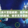 《龍珠大冒險破解：揭開神秘世界的真相，暢享無盡冒險》