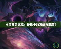 《魔獸的名稱：傳說中的英雄與惡魔》