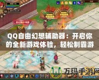 QQ自由幻想輔助器：開啟你的全新游戲體驗，輕松制霸游戲世界