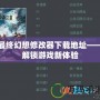 最終幻想修改器下載地址——解鎖游戲新體驗