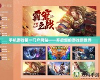 手機游戲第一門戶網站——開啟您的游戲新世界