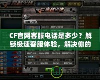 CF官網客服電話是多少？解鎖極速客服體驗，解決你的所有疑問！