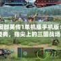 《三國群英傳1單機版手機版：重溫經典，指尖上的三國戰場》