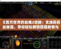 《西方世界的劫難2攻略：支線莉莉絲秘籍，帶你輕松解鎖隱藏劇情與超強獎勵》