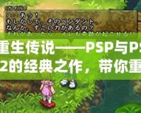 重生傳說——PSP與PS2的經(jīng)典之作，帶你重溫輝煌時(shí)刻