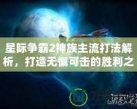 星際爭霸2神族主流打法解析，打造無懈可擊的勝利之路