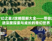 夢幻之星2攻略圖解大全——帶你走進深度探索與成長的奇幻世界