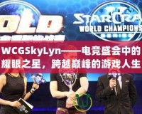 WCGSkyLyn——電競盛會中的耀眼之星，跨越巔峰的游戲人生