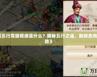 《問道五行競猜規(guī)律是什么？揭秘五行之謎，助你走向勝利之路》