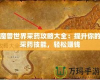 魔獸世界采藥攻略大全：提升你的采藥技能，輕松賺錢