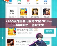 7722游戲盒老舊版本大全2019——經典回憶，暢玩無憂