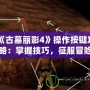 《古墓麗影4》操作按鍵攻略：掌握技巧，征服冒險世界！