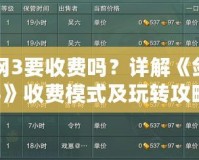 劍網3要收費嗎？詳解《劍網3》收費模式及玩轉攻略