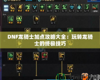 DNF龍騎士加點攻略大全：玩轉龍騎士的終極技巧