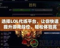 選擇LOL代練平臺，讓你快速提升游戲段位，輕松體驗高水平對戰！