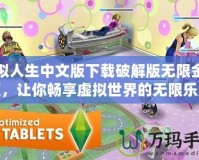 模擬人生中文版下載破解版無(wú)限金幣版，讓你暢享虛擬世界的無(wú)限樂(lè)趣！