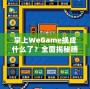 掌上WeGame換成什么了？全面揭秘騰訊游戲新平臺