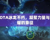 DOTA冰龍不朽，凝聚力量與榮耀的象征