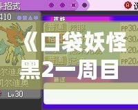 《口袋妖怪黑2一周目攻略圖文攻略漢化版》——助你輕松征服合眾地區，成為最強訓練師！