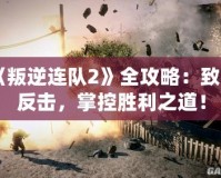 《叛逆連隊2》全攻略：致命反擊，掌控勝利之道！