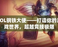 LOL鋼鐵大使——打造你的游戲世界，超越競技極限