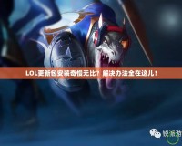 LOL更新包安裝奇慢無比？解決辦法全在這兒！