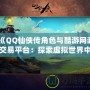 《QQ仙俠傳角色與酷游網游交易平臺：探索虛擬世界中的無限可能》