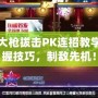 DNF大槍拔擊PK連招教學：掌握技巧，制敵先機！