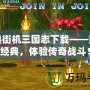 經(jīng)典街機(jī)三國志下載——重溫經(jīng)典，體驗傳奇戰(zhàn)斗！