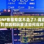 DNF客服專區不見了？背后的原因和玩家該如何應對