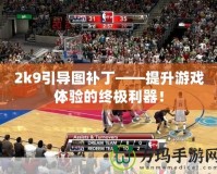 2k9引導(dǎo)圖補丁——提升游戲體驗的終極利器！