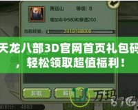 天龍八部3D官網首頁禮包碼，輕松領取超值福利！