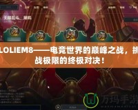 LOLIEM8——電競世界的巔峰之戰，挑戰極限的終極對決！