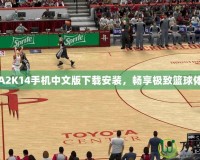 NBA2K14手機(jī)中文版下載安裝，暢享極致籃球體驗(yàn)！