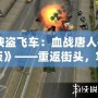 《俠盜飛車：血戰唐人街中文版》——重返街頭，掌控命運