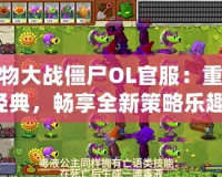 植物大戰僵尸OL官服：重返經典，暢享全新策略樂趣！