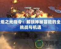 火炬之光指令：解鎖神秘冒險的全新挑戰與機遇