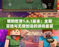 我的世界1.6.1版本：全新冒險與無限創造的游戲盛宴