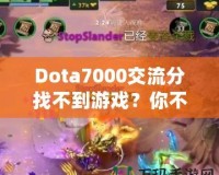 Dota7000交流分找不到游戲？你不是一個人！如何解決這個困擾？