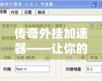 傳奇外掛加速器——讓你的游戲體驗(yàn)飛躍提升