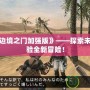 PSP《邊境之門(mén)加強(qiáng)版》——探索未知，體驗(yàn)全新冒險(xiǎn)！